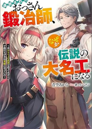 [Novel] 追放されたおっさん鍛冶師、なぜか伝説の大名工になる ～昔おもちゃの武器を造ってあげた子供たちが全員英雄になっていた～ [Tsuiho sareta ossan kajishi nazeka densetsu no daimeiko ni naru mukashi omocha no buki o tsukutte ageta kodomotachi ga zen’in eiyu ni natte ita]