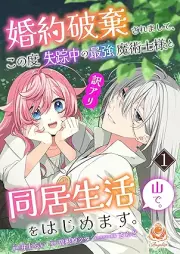 婚約破棄されまして、この度失踪中の最強魔術士様と訳アリ同居生活をはじめます。山で。 raw 第01巻