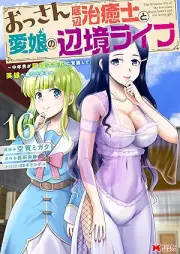 おっさん底辺治癒士と愛娘の辺境ライフ～中年男が回復スキルに覚醒して、英雄へ成り上がる～ raw 第01-16巻 [Ossan Teihen Chiyushi to Manamusume no Henkyo Raifu Chunen’otoko ga Kaifuku Sukiru ni Kakusei Shite Eiyu e Nariagaru vol 01-16]