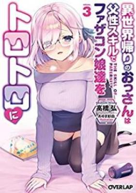 [Novel] 異世界帰りのおっさんは父性スキルでファザコン娘達をトロトロに 第01-03巻 [Isekaigaeri no Ossan wa Fusei Sukiru de Fazakonmusumetachi o Torotoro ni vol 01-03]