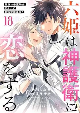 六姫は神護衛に恋をする～最強の守護騎士、転生して魔法学園に行く～ 第01-18巻 [Rokuhime wa Kamigoei ni koi o Suru Saikyo no Shugo Kishi Tensei Shite Maho Gakuen ni iku vol 01-18]